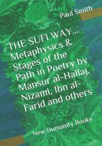 THE SUFI WAY... Metaphysics & Stages of the Path in Poetry by Mansur al-Hallaj, Nizami, Ibn al-Farid and others: New Humanity Books