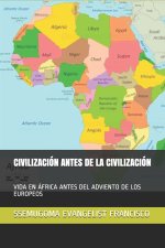 Civilización Antes de la Civilización: Vida En África Antes del Adviento de Los Europeos