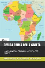 Civilt? Prima Della Civilt?: La Vita in Africa Prima Dell'avvento Degli Europei