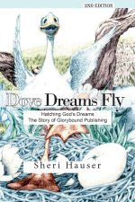 Dove Dreams Fly: Hatching God's Dreams. The Story of Glorybound Publishing