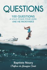 Questions: 100 Questions ? vous poser pour vivre une vie incroyable