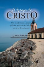 A Igreja de Cristo: Um Tratado sobre a Natureza, Poderes, Ordenanças, Disciplina e Governo da Igreja Crist? (VOLUMES 1 e 2)