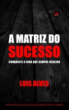 A Matriz Do Sucesso: Conquiste A Vida Que Sempre Desejou