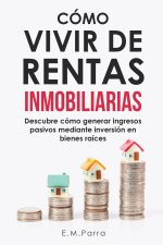 Cómo Vivir de Rentas Inmobiliarias: Descubre cómo generar ingresos pasivos mediante inversión en bienes raíces
