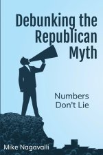 Debunking the Republican Myth: Numbers Don't Lie