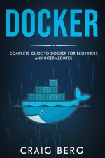 Docker: Complete Guide To Docker For Beginners And Intermediates