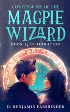 Confessions of the Magpie Wizard: Book 1: Infiltration