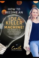 How to become an idea killer machine!: The money is your message & you energy