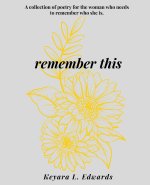 remember this: A collection of poetry for the woman who needs to remember who she is.