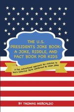 The U.S. Presidents Joke Book: A Joke, Riddle, and Fact Book for Kids: A fun, educational approach for children to learn historical facts reinforced