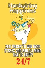 Hardwiring Happiness: Zen Tricks to win over stress and build a mind that is happy 24*7