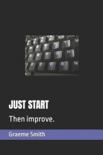 Just Start: Then improve.