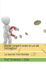 Attirer l'argent avec la Loi de l'Attraction: Le secret Manifestée