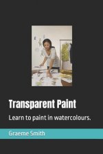 Transparent Paint: Learn to paint in watercolours.