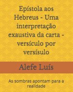 Epístola aos Hebreus - Uma interpretaç?o exaustiva da carta - versículo por versísulo: As sombras apontam para a realidade