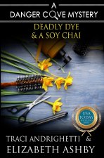 Deadly Dye & a Soy Chai: a Danger Cove Hair Salon Mystery