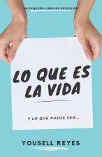 Lo Que Es La Vida: Y Lo Que Puede Ser