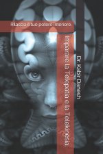 Imparare la Telepatia e la Telekinesia.: Rilascia il tuo potere interiore.