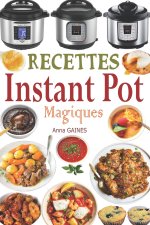 Recettes Instant Pot Magiques: Livre cuisine saine et gourmande avec 75 recettes faciles ? préparer et délicieuses ? savourer ! Des recettes inratabl