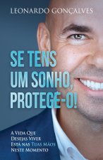 Se Tens Um Sonho, Protege-o!: A vida que desejas viver está nas tuas m?os neste momento.