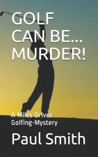 Golf Can Be... Murder!: A Miles Driver Golfing-Mystery