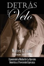Detrás del Velo: : Exponiendo la Maldad de La Opresión Domestica y Proveyendo Esperanza