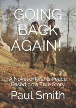 Going Back Again! Going Back Again!: A Novel of War & Peace Based on a True Story