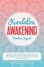 Kundalini Awakening: A beginners guide over spiritual energies through meditations. Most effective forms of yoga including kryia, powerful