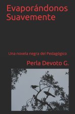Evaporándonos Suavemente: Una novela negra del Pedagógico