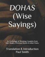 DOHAS (Wise Sayings): An Anthology of Rhyming Couplets from Sufi, Bhakti, Christian Mystic & other Poets.