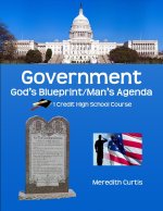 Government: God's Blueprint/Man's Agenda: 1-Credit High School Government Course