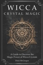 Wicca Crystal Magic: A Guide to Discover the Magic Power of Wicca Crystals