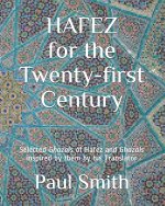 Hafez for the Twenty-First Century: Selected Ghazals of Hafez and Ghazals inspired by them by his Translator