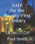 Sadi for the Twenty-First Century: Selected Ghazals of Sadi and Ghazals inspired by them by his Translator