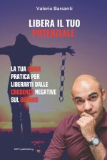 Libera Il Tuo Potenziale: Guida pratica per liberarsi definitivamente dalle credenze limitanti sul denaro