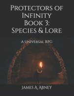 Protectors of Infinity Book 3: Species & Lore: A Universal RPG