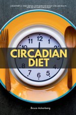 Circadian Diet: A Beginner's 3-Week Step-by-Step Guide for Weight Loss and Health With Recipes and a Meal Plan