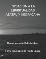 Iniciación a la Espiritualidad Ásatrú Y Neopagana: Una Aproximación Multidisciplinar