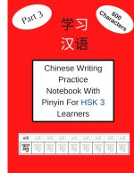 Chinese Writing Practice Notebook With Pinyin For HSK 3 Learners: The Workbook Contains 600 Characters