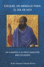 Ezequiel Un Mensaje Para El Dia de Hoy: Un Llamado a la Proclamación del Mensaje más Excelente