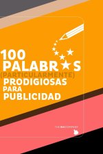 100 PALABRAS (particularmente) Prodigiosas para Publicidad: + 8 LECCIONES CLAVE para Profundizar en la Psicología de La Persuasión