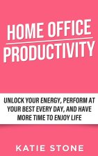 Home Office Productivity: Work at home like a boss and keep your sanity