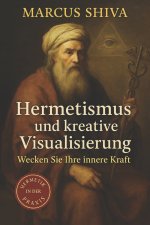 Hermetismus und kreative Visualisierung: Wecken Sie Ihre innere Kraft.