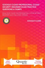 Google Cloud Professional Cloud Security Engineer Exam Practice Questions & Dumps: Exam Study Guide for Professional Cloud Security Engineer Exam Prep