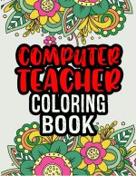 Computer Teacher Coloring Book: Computer Teacher Gifts - Great Christmas & Secret Santa Gag Gift - Unique Coloring Book For Adult Relaxation