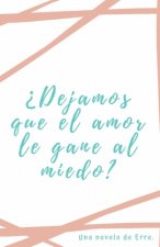 ?Dejamos que el amor le gane al miedo?