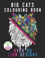 Big Cats Colouring Book Over 50 Lion Designs: ranged in complexity, easy, intermediate, advanced, suitable for all ages. Mixed Art of Mandala, Flowers