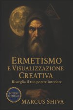 Ermetismo e Visualizzazione Creativa.: Risveglia il tuo potere interiore.