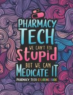 Pharmacy Tech Coloring Book: A Pharmacy Technician Coloring Book for Adults A Funny & Inspirational Adult Coloring Book for Pharmacy Technicians Ph