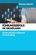 Führungserfolg Die Grundlagen: Kommunikation & Rhetorik für Ihren Alltag